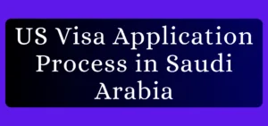US Visa Application Process in Saudi Arabia